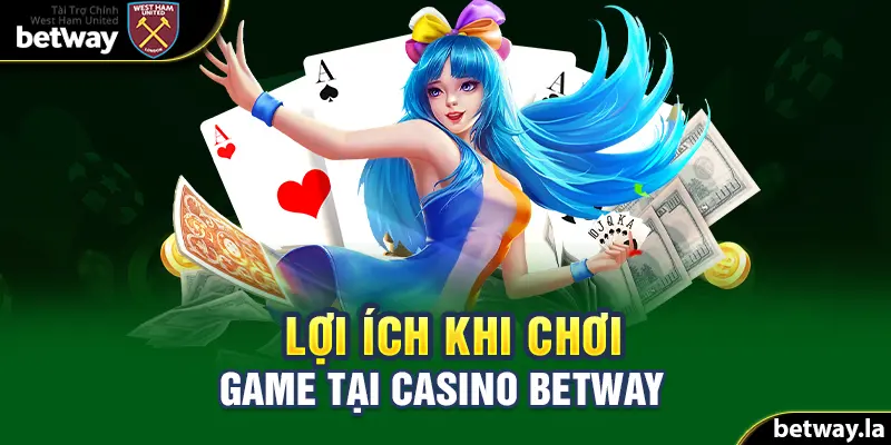 Những lợi ích khi chơi Casino Betway